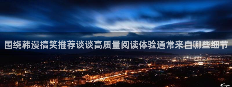 梦漫漫画每日漫画推荐:围绕韩漫搞笑推荐谈谈高质量阅读体验通常来自哪些细节