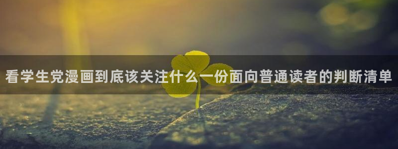 梦漫漫画免费阅读:看学生党漫画到底该关注什么一份面向普通读者的判断清单