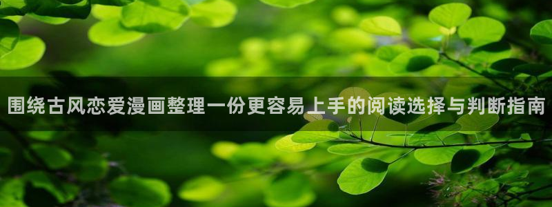 梦漫漫画在线看漫画:围绕古风恋爱漫画整理一份更容易上手的阅读选择与判断指南