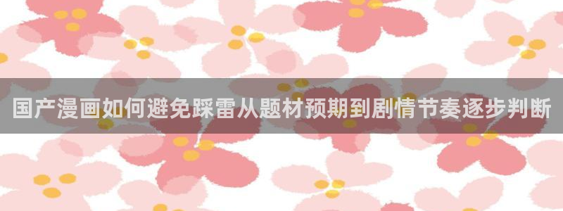 梦漫漫画手机版入口：国产漫画如何避免踩雷从题材预期到剧情节奏逐步判断