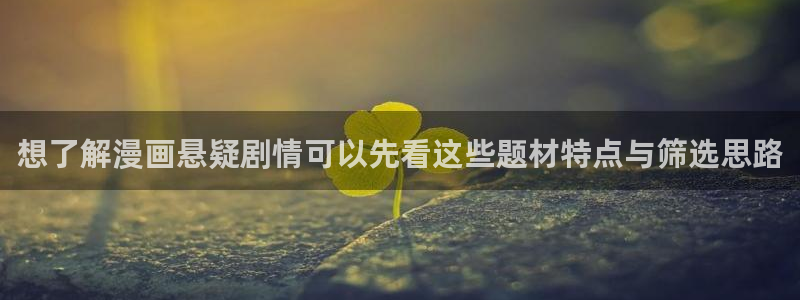 梦漫漫画APP最新漫画：想了解漫画悬疑剧情可以先看这些题材特点与筛选思路