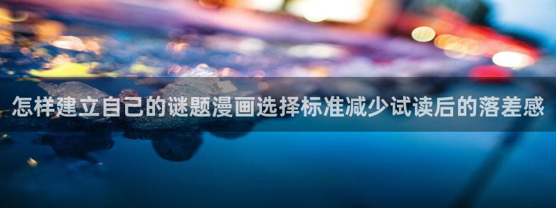 梦漫漫画在线阅读APP：怎样建立自己的谜题漫画选择标准减少试读后的落差感